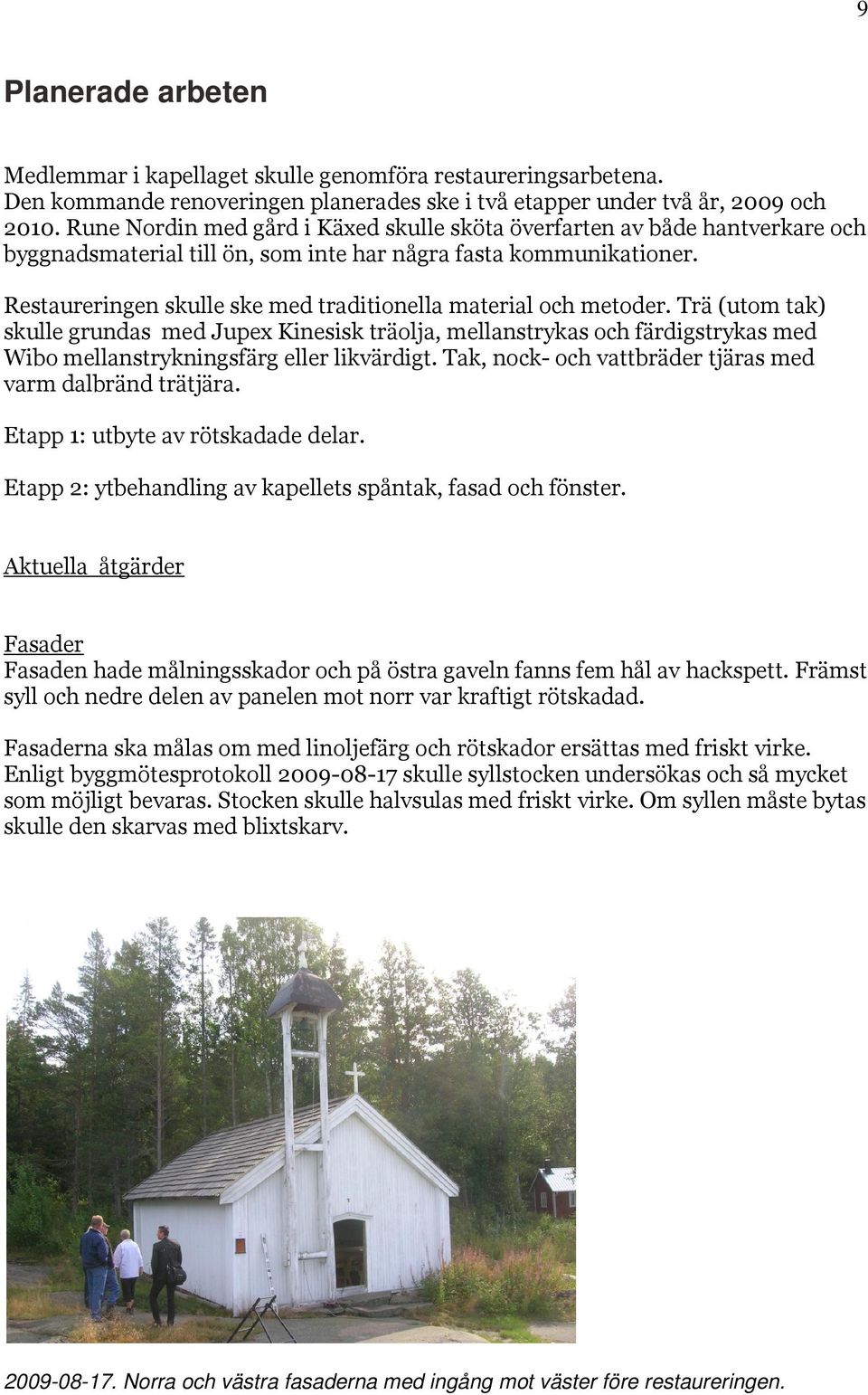 Restaureringen skulle ske med traditionella material och metoder.