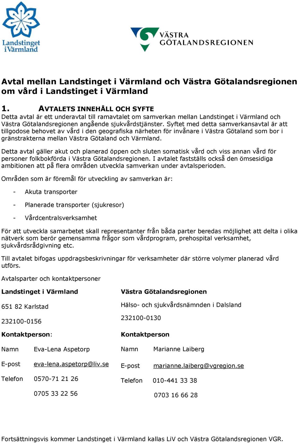 Syftet med detta samverkansavtal är att tillgodose behovet av vård i den geografiska närheten för invånare i Västra Götaland som bor i gränstrakterna mellan Västra Götaland och Värmland.