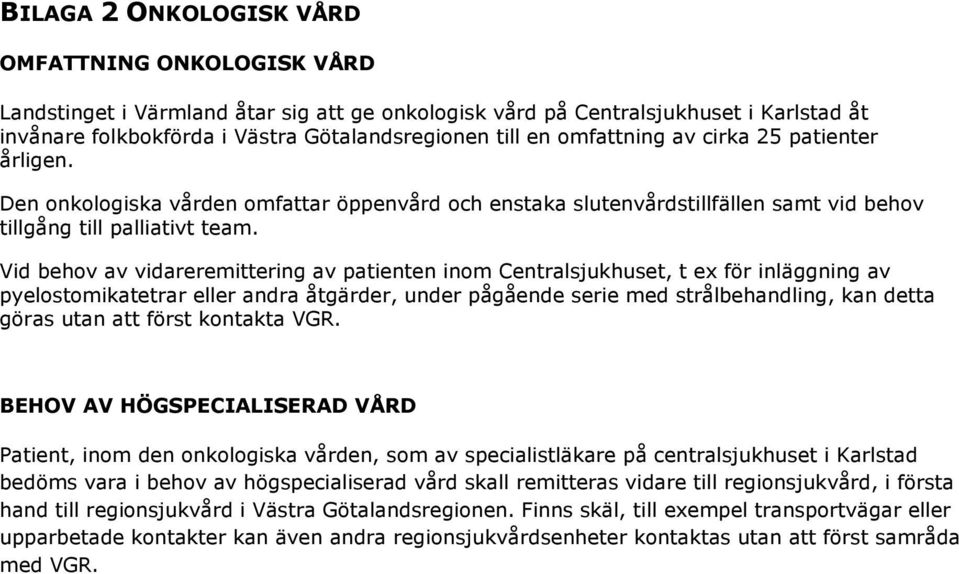 Vid behov av vidareremittering av patienten inom Centralsjukhuset, t ex för inläggning av pyelostomikatetrar eller andra åtgärder, under pågående serie med strålbehandling, kan detta göras utan att