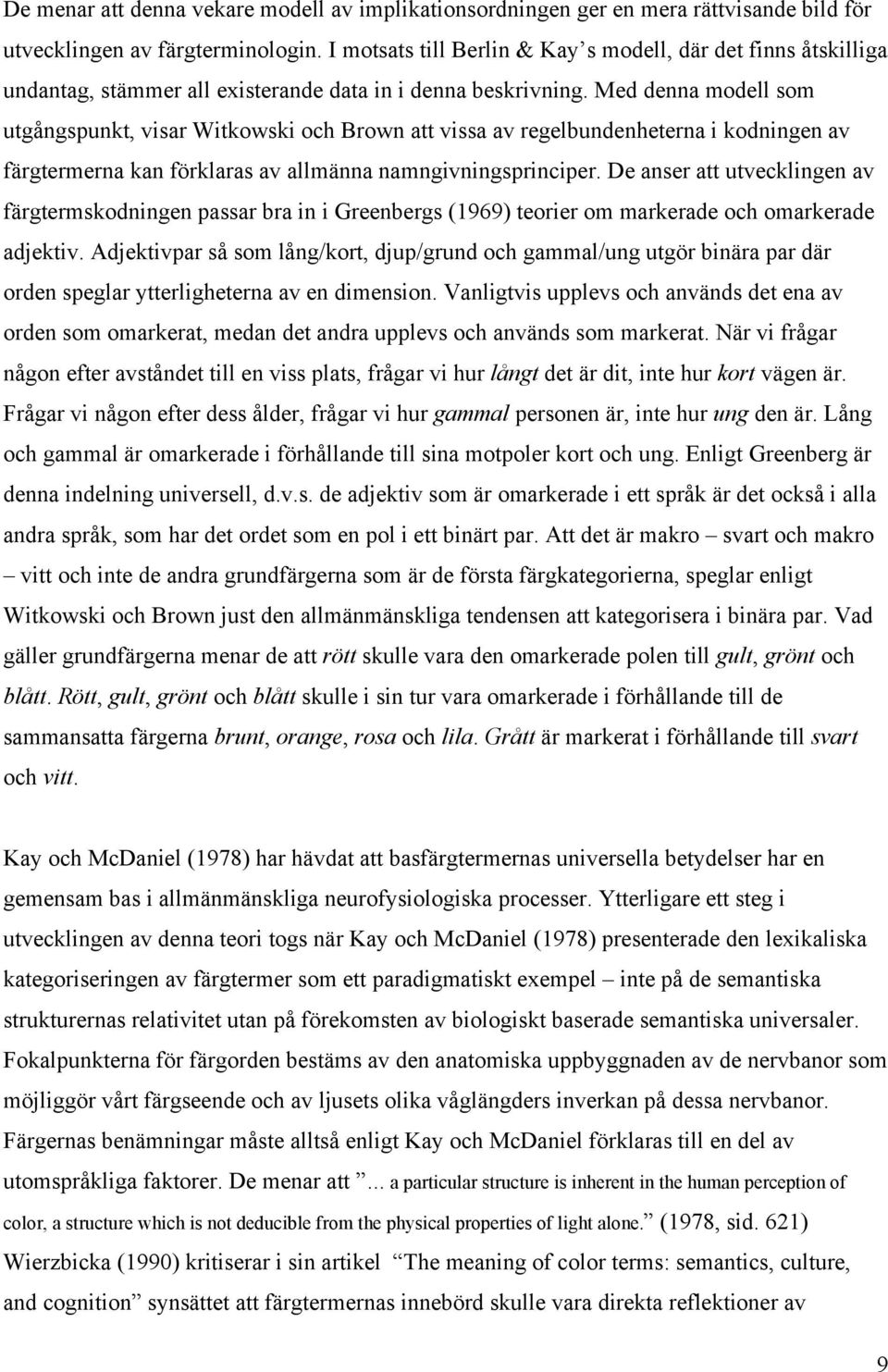 Med denna modell som utgångspunkt, visar Witkowski och Brown att vissa av regelbundenheterna i kodningen av färgtermerna kan förklaras av allmänna namngivningsprinciper.