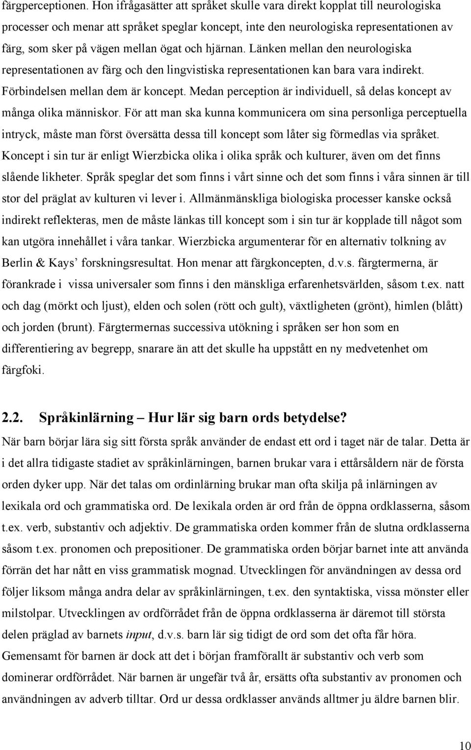 ögat och hjärnan. Länken mellan den neurologiska representationen av färg och den lingvistiska representationen kan bara vara indirekt. Förbindelsen mellan dem är koncept.