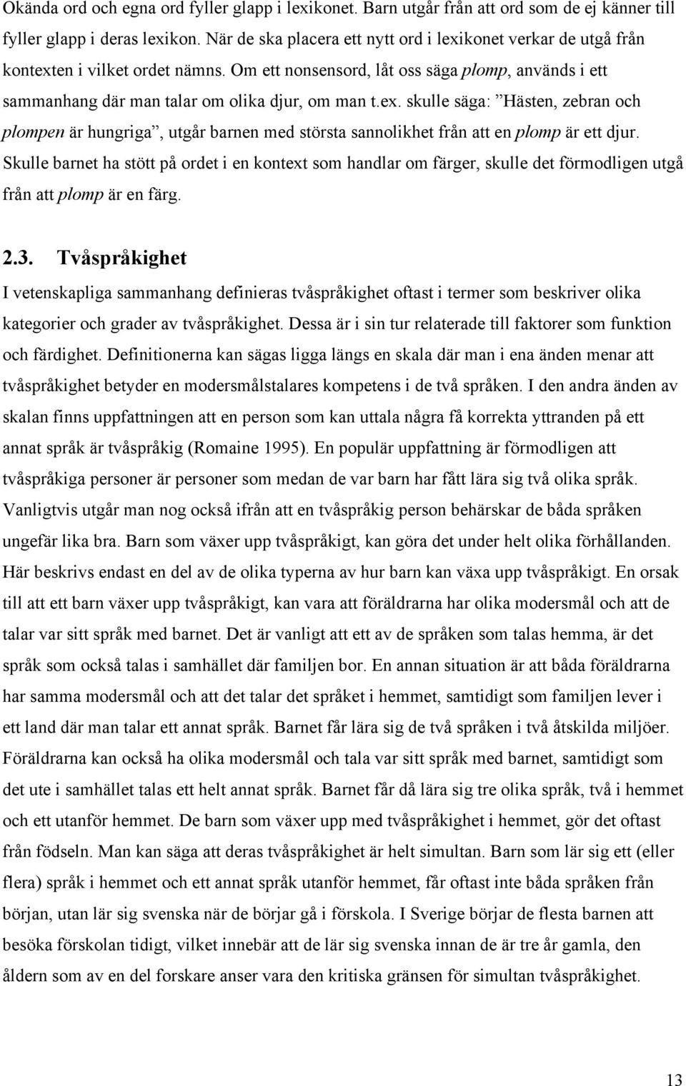 ex. skulle säga: Hästen, zebran och plompen är hungriga, utgår barnen med största sannolikhet från att en plomp är ett djur.