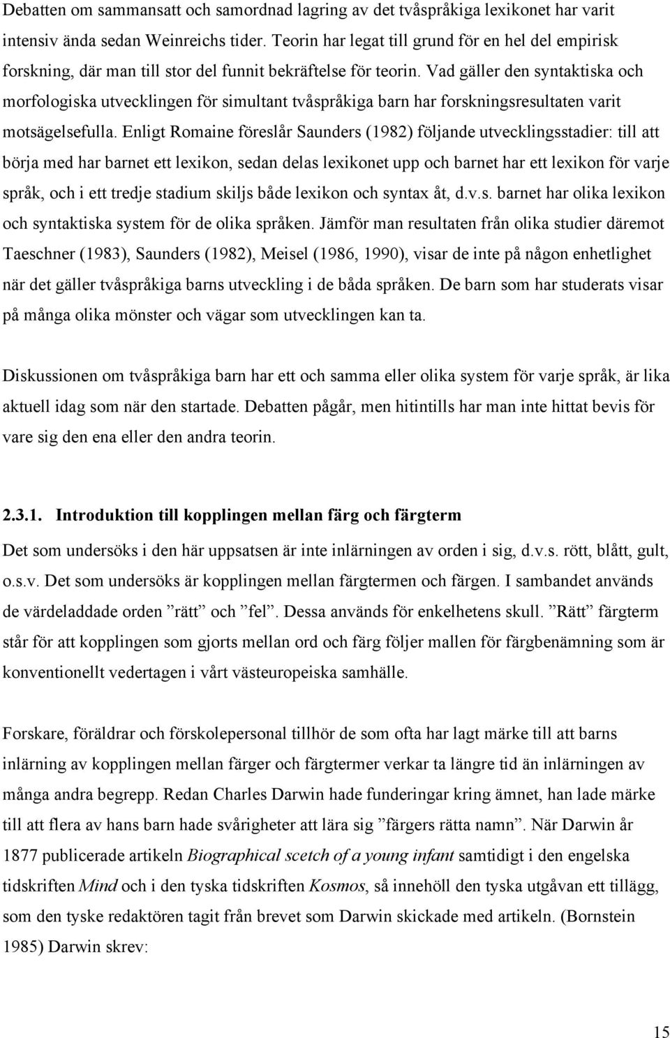 Vad gäller den syntaktiska och morfologiska utvecklingen för simultant tvåspråkiga barn har forskningsresultaten varit motsägelsefulla.