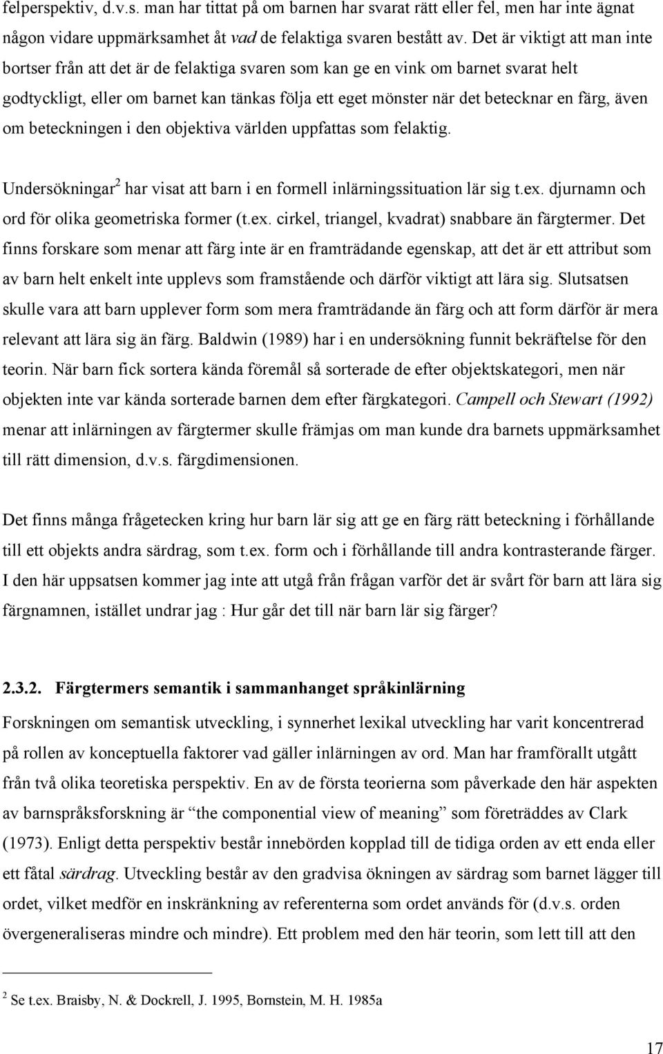 färg, även om beteckningen i den objektiva världen uppfattas som felaktig. Undersökningar 2 har visat att barn i en formell inlärningssituation lär sig t.ex.