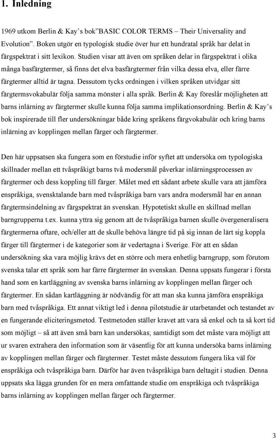 Dessutom tycks ordningen i vilken språken utvidgar sitt färgtermsvokabulär följa samma mönster i alla språk.