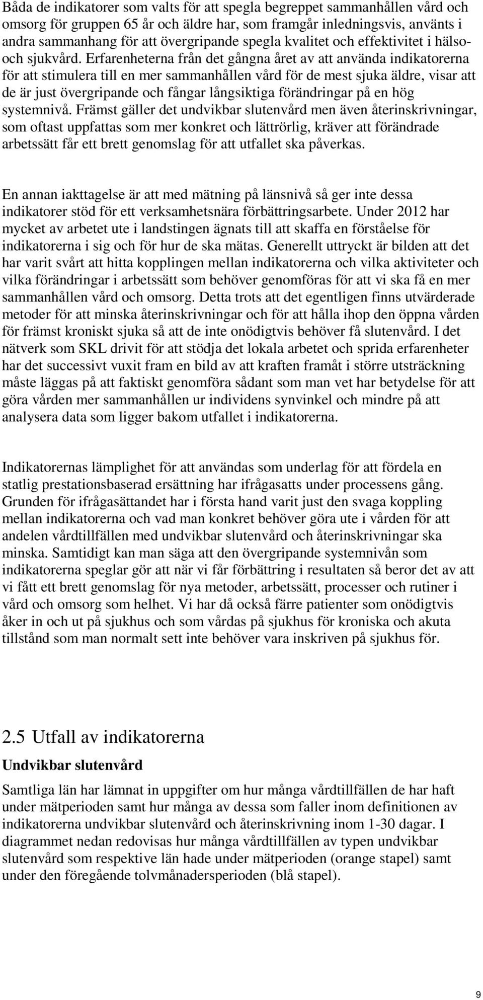 Erfarenheterna från det gångna året av att använda indikatorerna för att stimulera till en mer sammanhållen vård för de mest sjuka äldre, visar att de är just övergripande och fångar långsiktiga