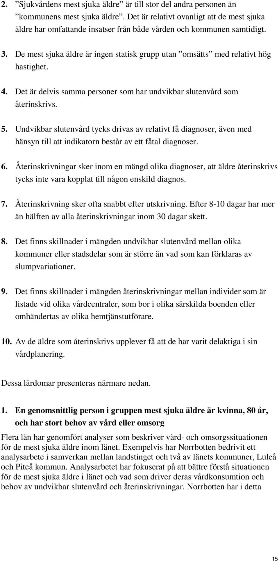 4. Det är delvis samma personer som har undvikbar slutenvård som återinskrivs. 5.