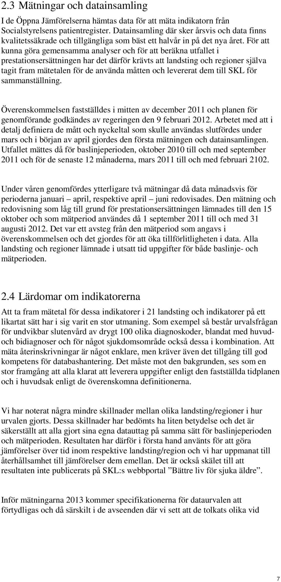 För att kunna göra gemensamma analyser och för att beräkna utfallet i prestationsersättningen har det därför krävts att landsting och regioner själva tagit fram mätetalen för de använda måtten och