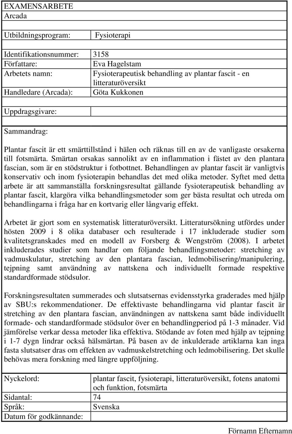 Smärtan orsakas sannolikt av en inflammation i fästet av den plantara fascian, som är en stödstruktur i fotbottnet.