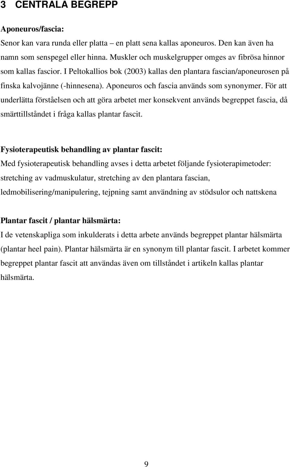 Aponeuros och fascia används som synonymer. För att underlätta förståelsen och att göra arbetet mer konsekvent används begreppet fascia, då smärttillståndet i fråga kallas plantar fascit.