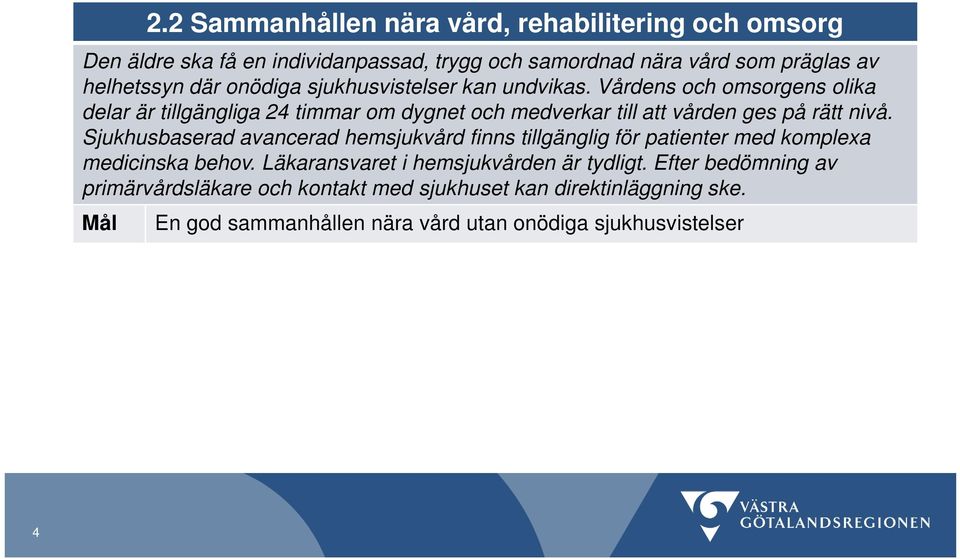 Vårdens och omsorgens olika delar är tillgängliga 24 timmar om dygnet och medverkar till att vården ges på rätt nivå.