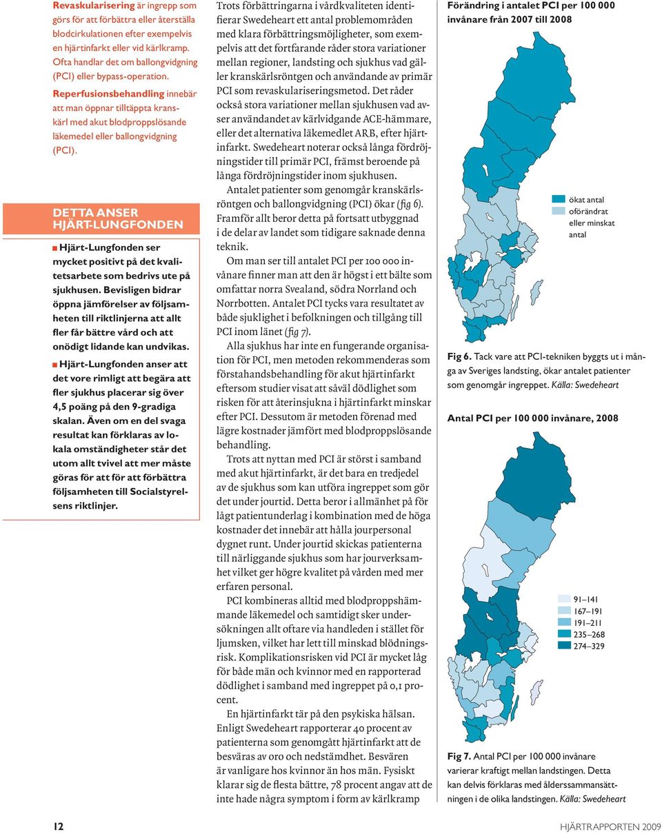 detta anser hjärt-lungfonden Hjärt-Lungfonden ser mycket positivt på det kvalitetsarbete som bedrivs ute på sjukhusen.