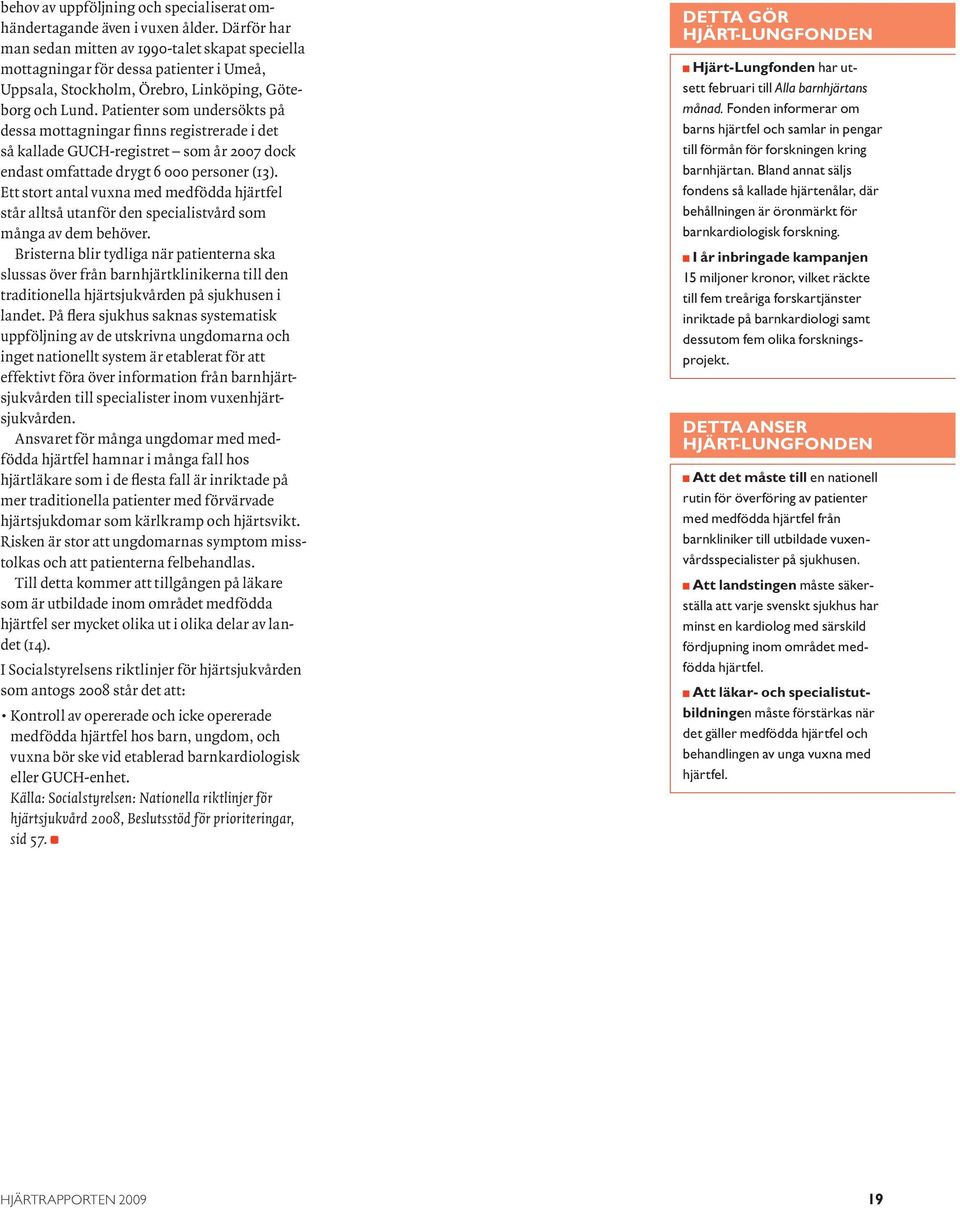 Patienter som undersökts på dessa mottagningar finns registrerade i det så kallade GUCH-registret som år 2007 dock endast omfattade drygt 6 000 personer (13).