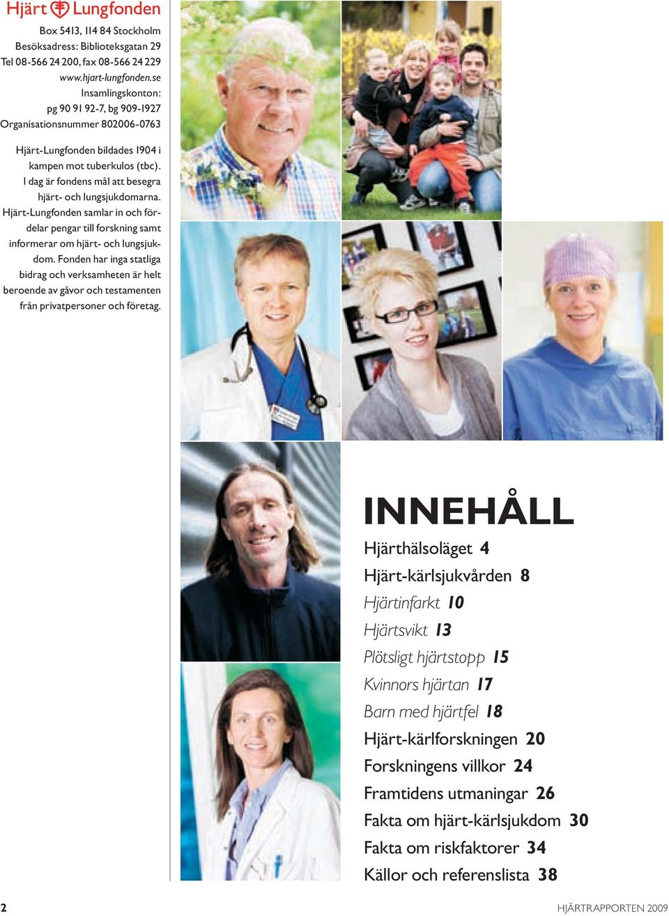 I dag är fondens mål att besegra hjärt- och lungsjukdomarna. Hjärt-Lungfonden samlar in och fördelar pengar till forskning samt informerar om hjärt- och lungsjukdom.