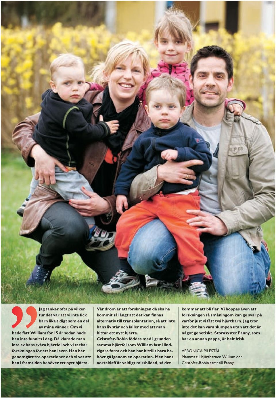 Vår dröm är att forskningen då ska ha kommit så långt att det kan finnas alternativ till transplantation, så att inte hans liv står och faller med att man hittar ett nytt hjärta.