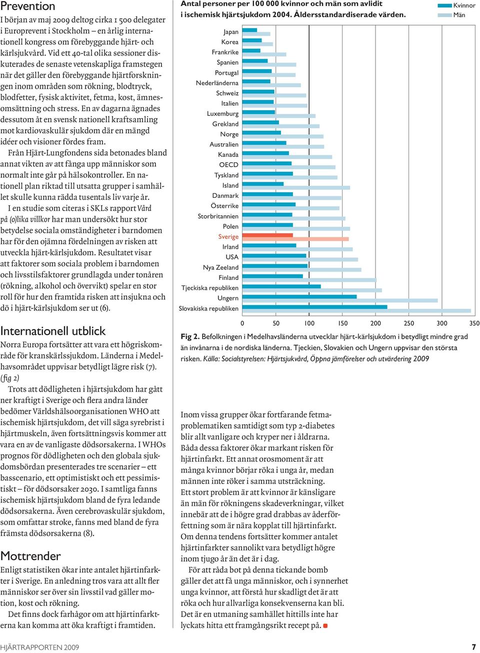 fetma, kost, ämnesomsättning och stress. En av dagarna ägnades dessutom åt en svensk nationell kraftsamling mot kardiovaskulär sjukdom där en mängd idéer och visioner fördes fram.