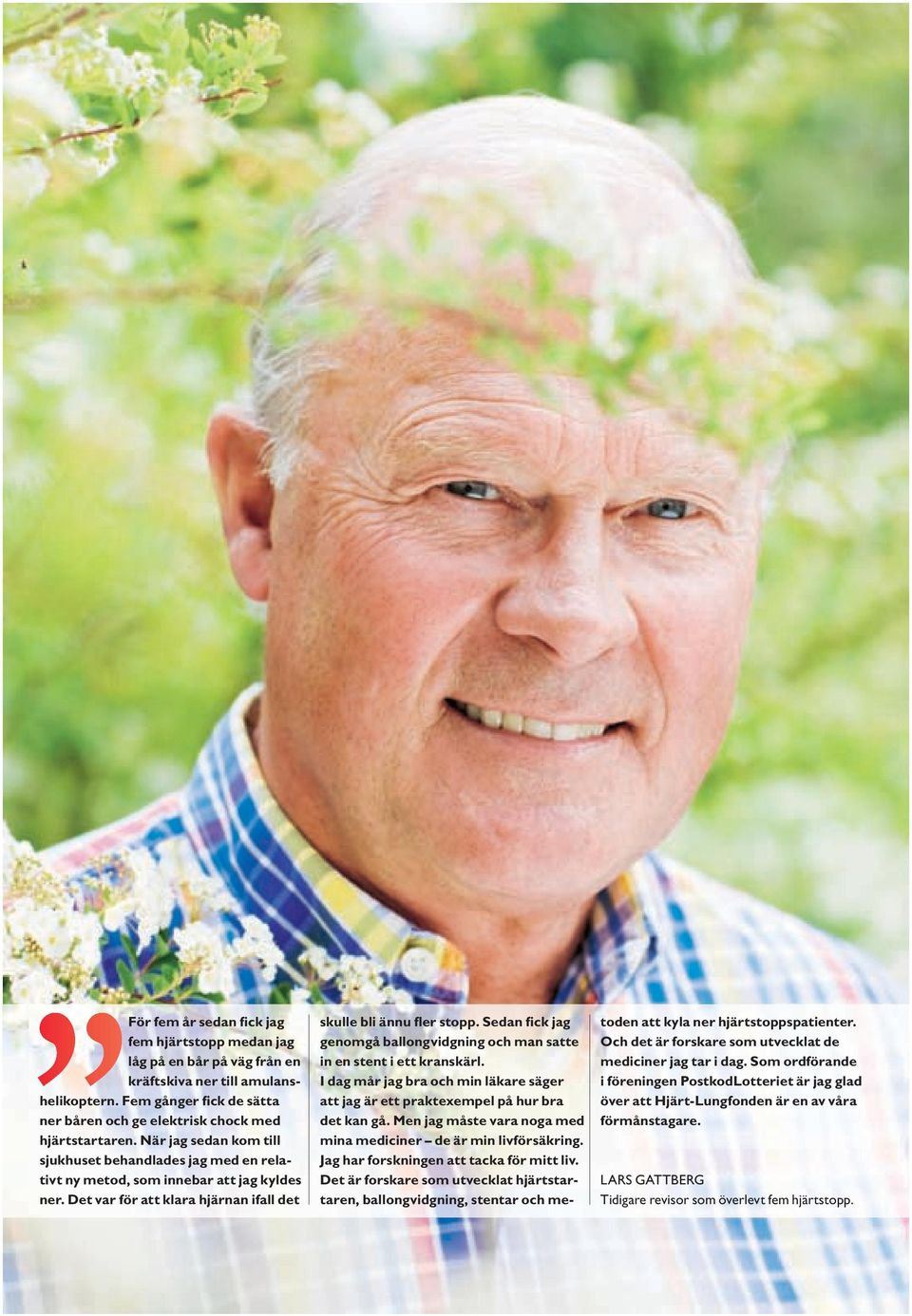 Sedan fick jag genomgå ballongvidgning och man satte in en stent i ett kranskärl. I dag mår jag bra och min läkare säger att jag är ett praktexempel på hur bra det kan gå.