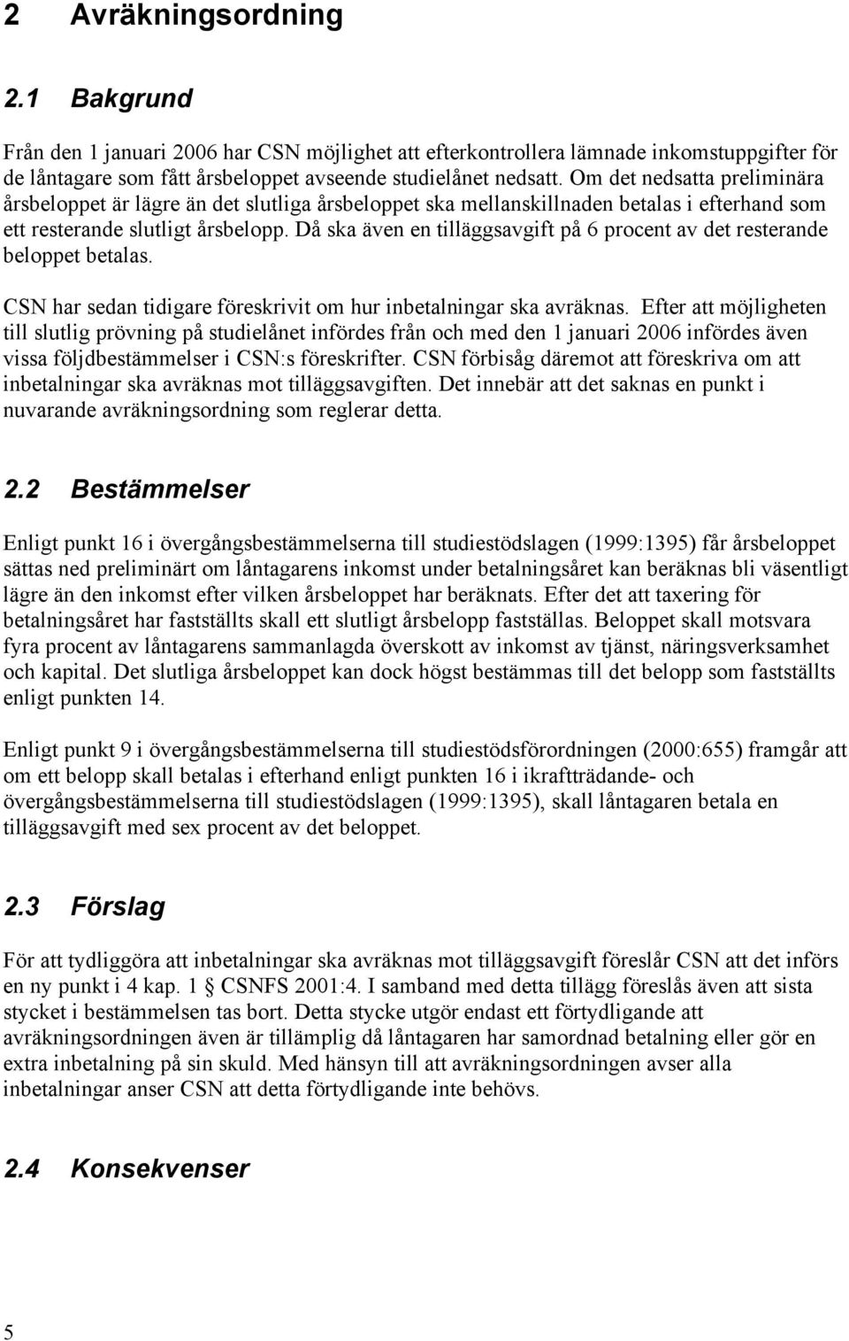 Då ska även en tilläggsavgift på 6 procent av det resterande beloppet betalas. CSN har sedan tidigare föreskrivit om hur inbetalningar ska avräknas.