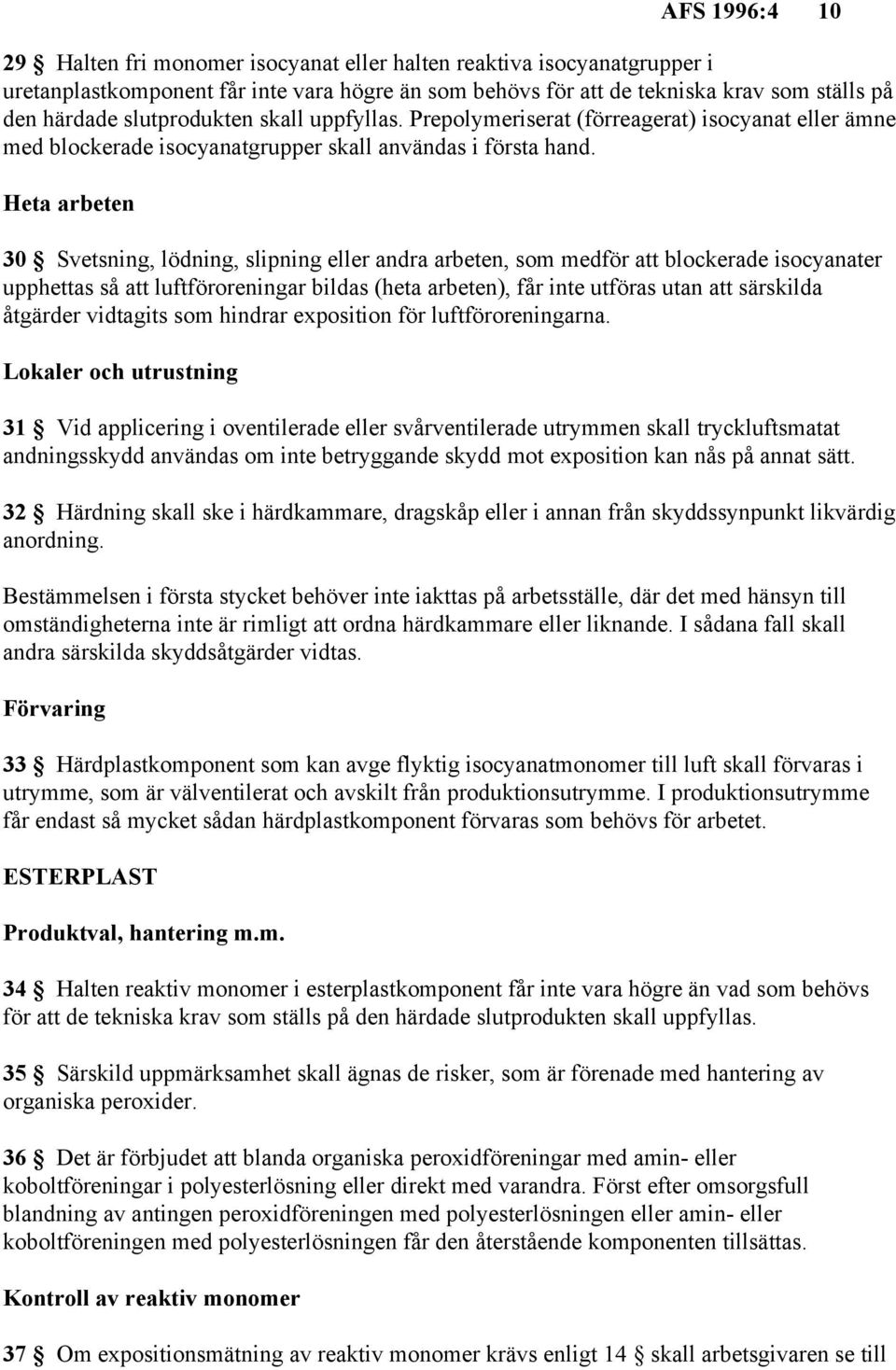 Heta arbeten 30 Svetsning, lödning, slipning eller andra arbeten, som medför att blockerade isocyanater upphettas så att luftföroreningar bildas (heta arbeten), får inte utföras utan att särskilda