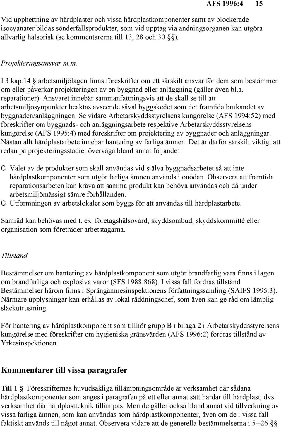 14 arbetsmiljölagen finns föreskrifter om ett särskilt ansvar för dem som bestämmer om eller påverkar projekteringen av en byggnad eller anläggning (gäller även bl.a. reparationer).