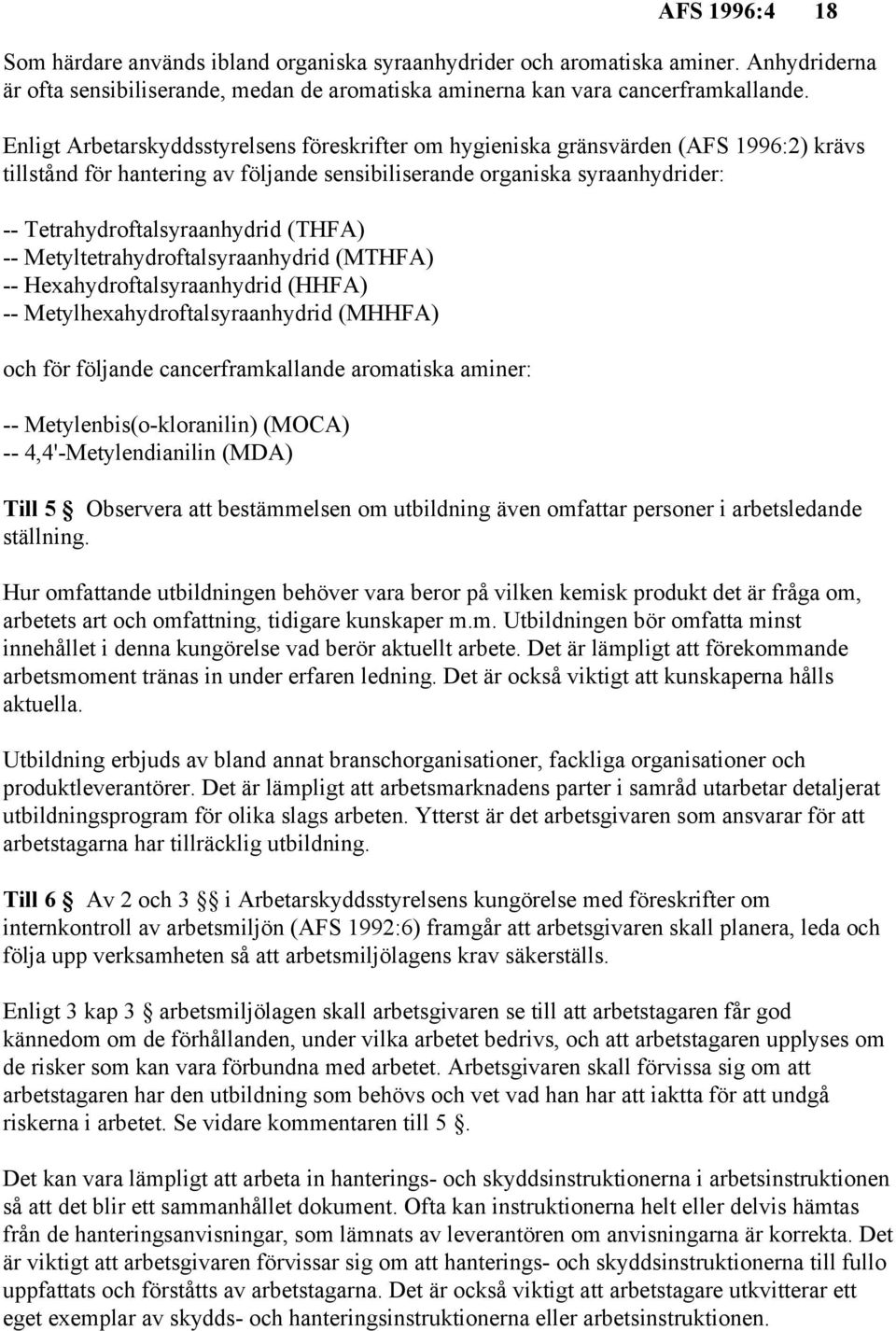 (THFA) -- Metyltetrahydroftalsyraanhydrid (MTHFA) -- Hexahydroftalsyraanhydrid (HHFA) -- Metylhexahydroftalsyraanhydrid (MHHFA) och för följande cancerframkallande aromatiska aminer: --