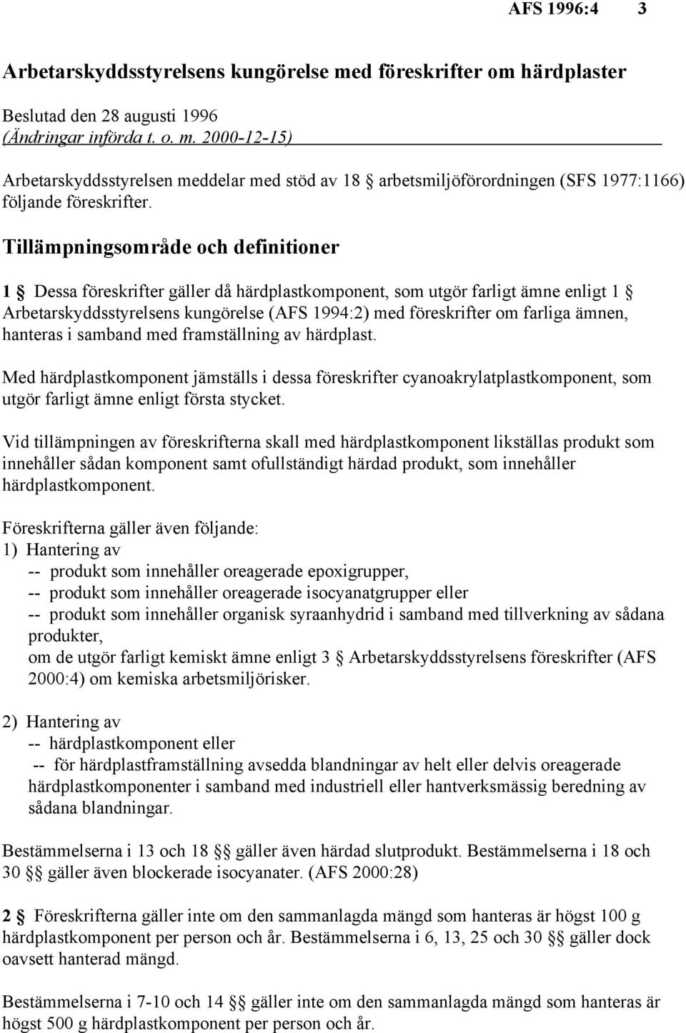 ämnen, hanteras i samband med framställning av härdplast. Med härdplastkomponent jämställs i dessa föreskrifter cyanoakrylatplastkomponent, som utgör farligt ämne enligt första stycket.