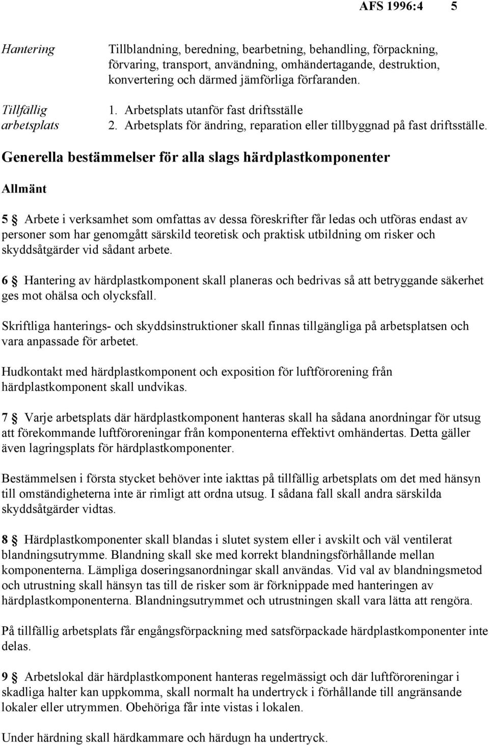 Generella bestämmelser för alla slags härdplastkomponenter Allmänt 5 Arbete i verksamhet som omfattas av dessa föreskrifter får ledas och utföras endast av personer som har genomgått särskild