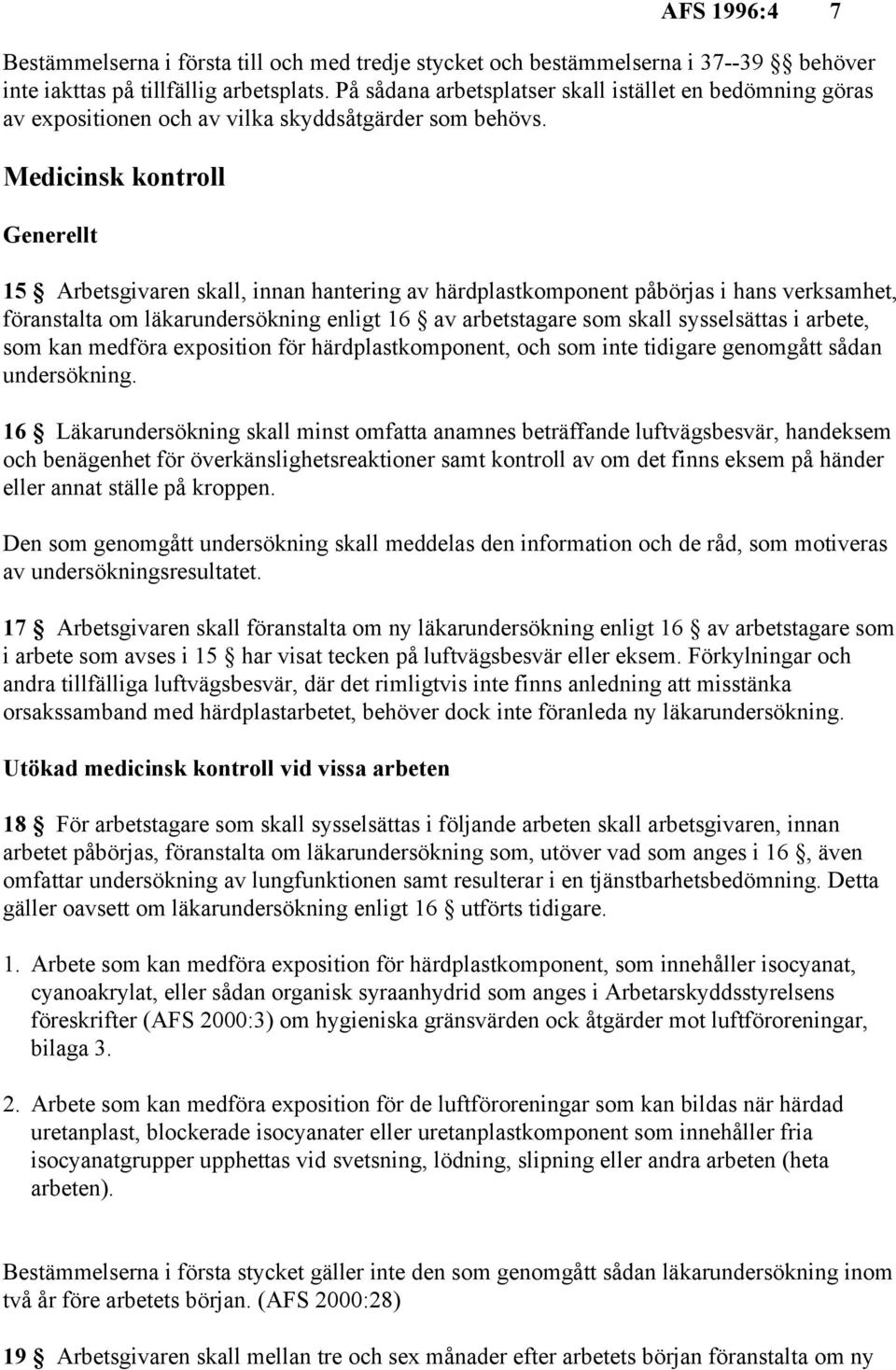 Medicinsk kontroll Generellt 15 Arbetsgivaren skall, innan hantering av härdplastkomponent påbörjas i hans verksamhet, föranstalta om läkarundersökning enligt 16 av arbetstagare som skall