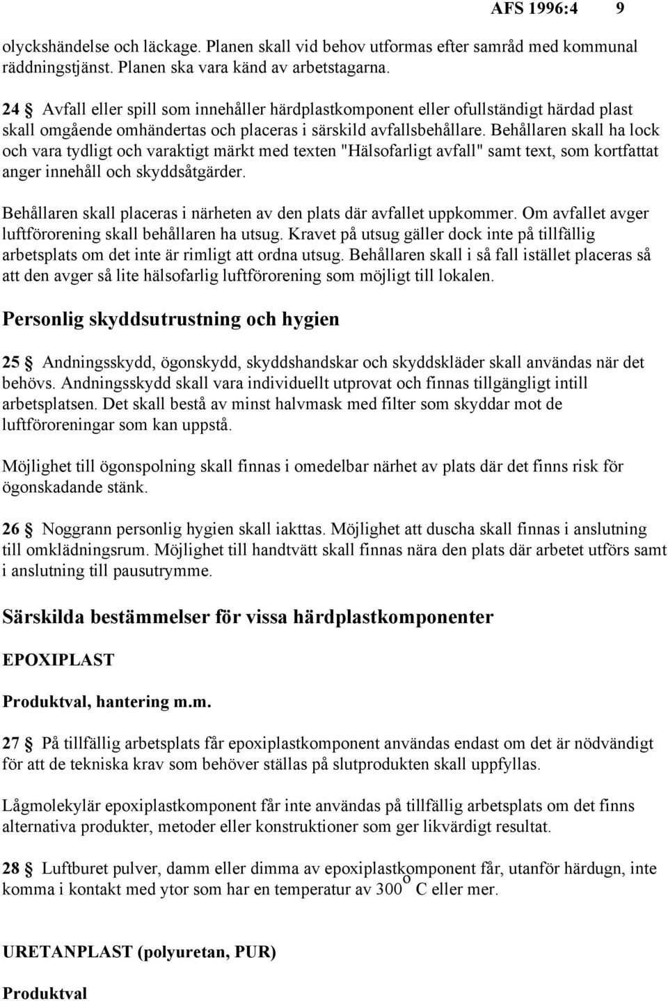 Behållaren skall ha lock och vara tydligt och varaktigt märkt med texten "Hälsofarligt avfall" samt text, som kortfattat anger innehåll och skyddsåtgärder.