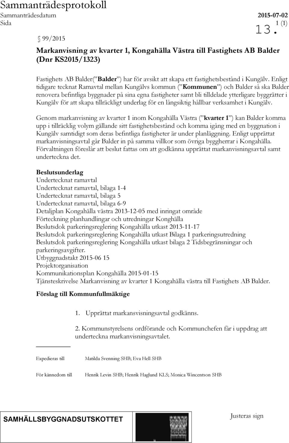 Enligt tidigare tecknat Ramavtal mellan Kungälvs kommun ( Kommunen ) och Balder så ska Balder renovera befintliga byggnader på sina egna fastigheter samt bli tilldelade ytterligare byggrätter i