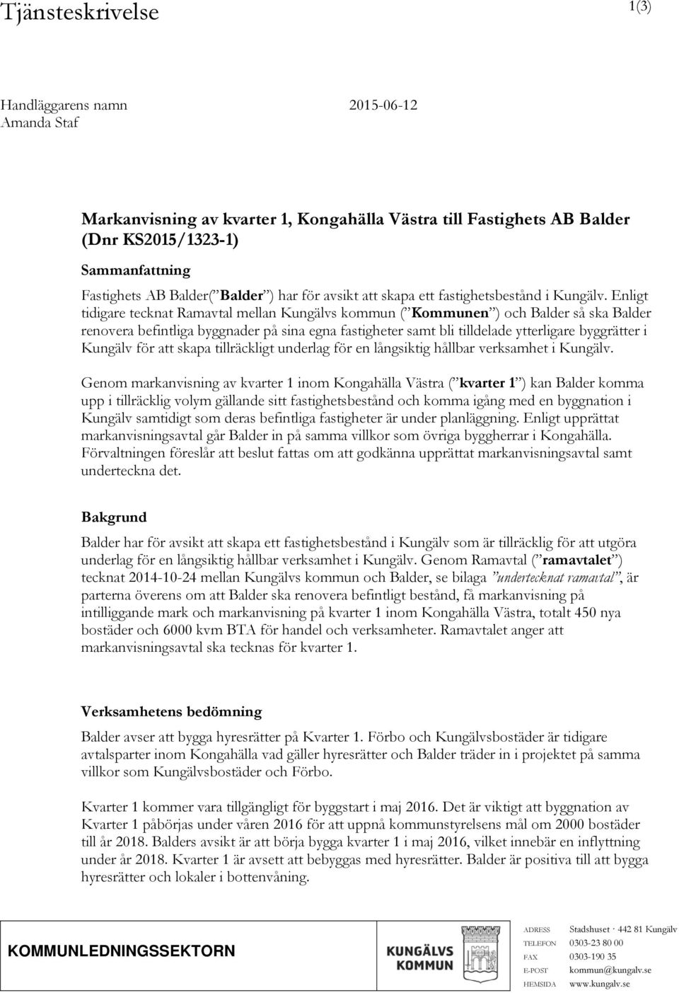 Enligt tidigare tecknat Ramavtal mellan Kungälvs kommun ( Kommunen ) och Balder så ska Balder renovera befintliga byggnader på sina egna fastigheter samt bli tilldelade ytterligare byggrätter i