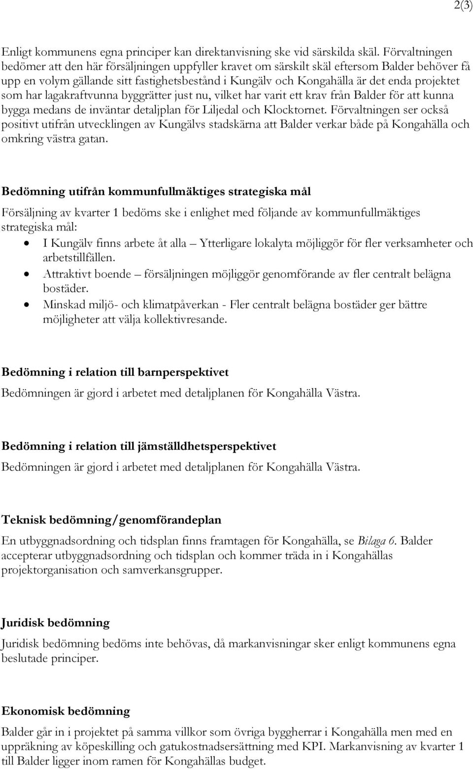 projektet som har lagakraftvunna byggrätter just nu, vilket har varit ett krav från Balder för att kunna bygga medans de inväntar detaljplan för Liljedal och Klocktornet.