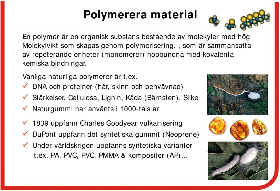 DNA och proteiner (hår, skinn och benvävnad) Stärkelser, Cellulosa, Lignin, Kåda (Bärnsten), Silke Naturgummi har använts i 1000-tals år 1839