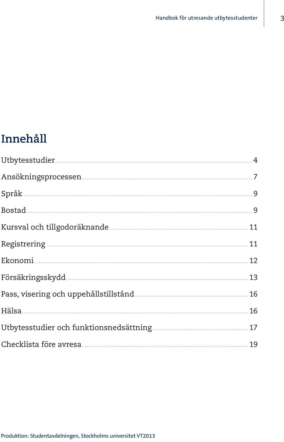 ..13 Pass, visering och uppehållstillstånd...16 Hälsa...16 Utbytesstudier och funktionsnedsättning.