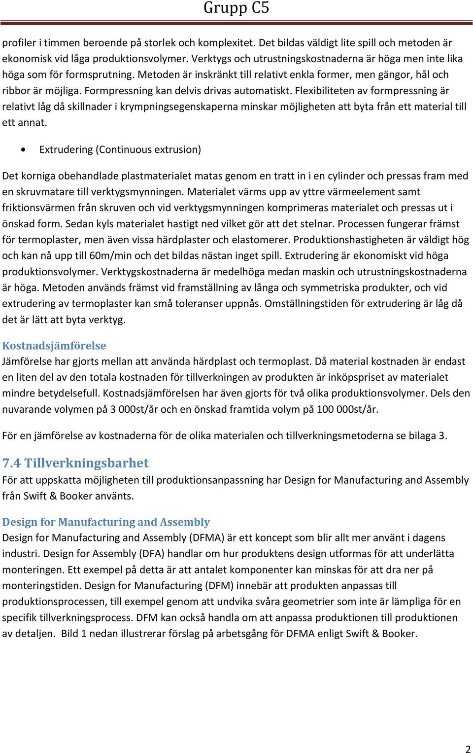 Formpressning kan delvis drivas automatiskt. Flexibiliteten av formpressning är relativt låg då skillnader i krympningsegenskaperna minskar möjligheten att byta från ett material till ett annat.