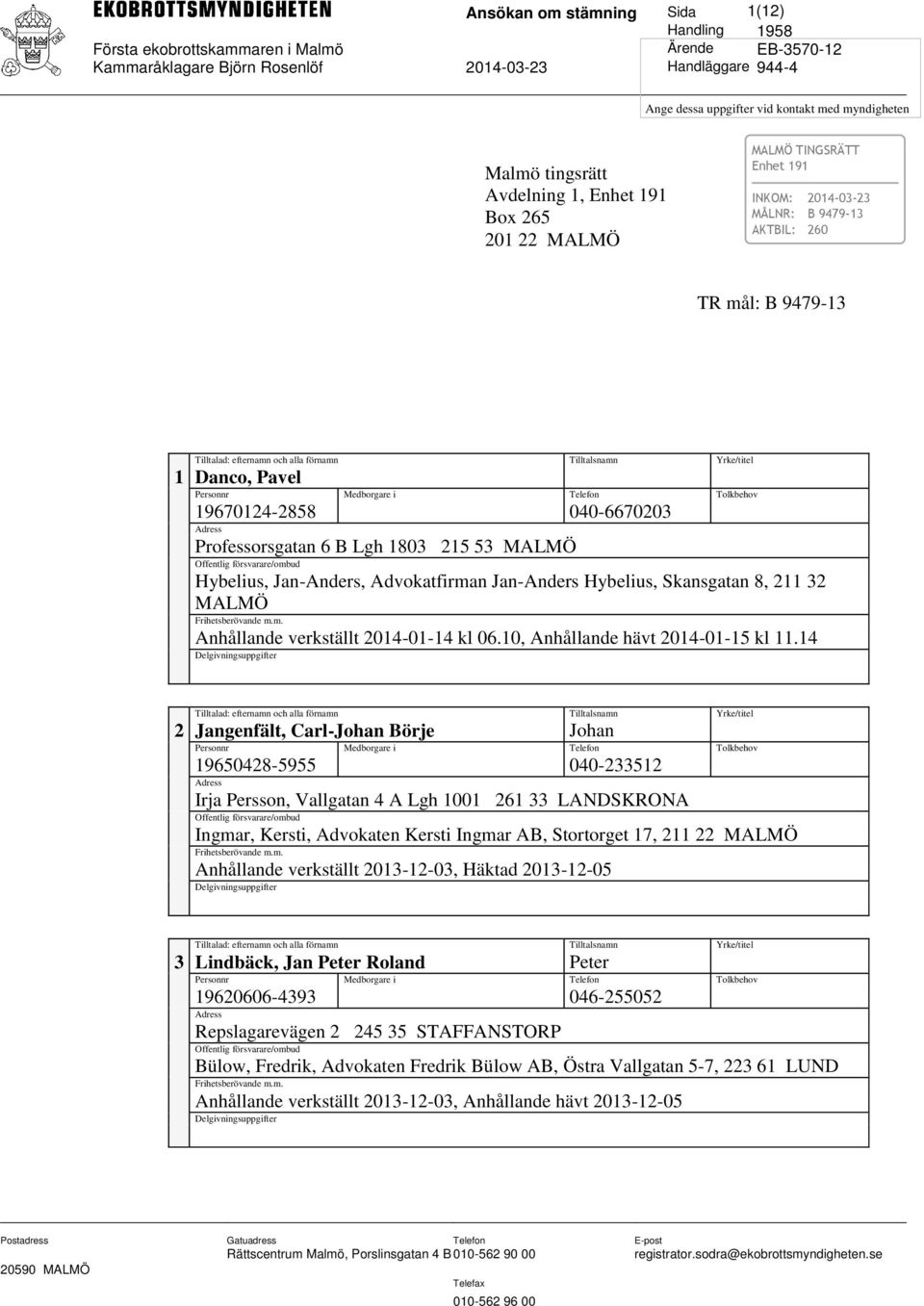 Offentlig försvarare/ombud Hybelius, Jan-Anders, Advokatfirman Jan-Anders Hybelius, Skansgatan 8, 211 32 MALMÖ Frihetsberövande m.m. Anhållande verkställt 2014-01-14 kl 06.