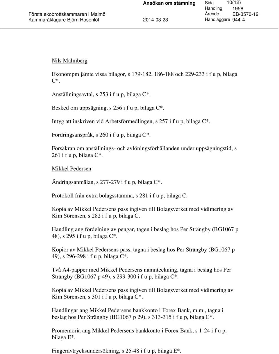 Försäkran om anställnings- och avlöningsförhållanden under uppsägningstid, s 261 i f u p, bilaga C*. Mikkel Pedersen Ändringsanmälan, s 277-279 i f u p, bilaga C*.