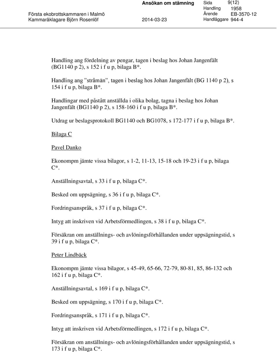 Bilaga C Pavel Danko Ekonompm jämte vissa bilagor, s 1-2, 11-13, 15-18 och 19-23 i f u p, bilaga C*. Anställningsavtal, s 33 i f u p, bilaga C*. Besked om uppsägning, s 36 i f u p, bilaga C*.