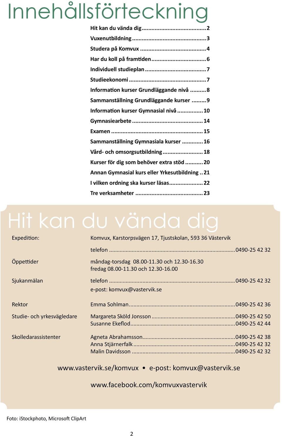 ..18 Kurser för dig som behöver extra stöd...20 Annan Gymnasial kurs eller Yrkesutbildning...21 I vilken ordning ska kurser läsas...22 Tre verksamheter.