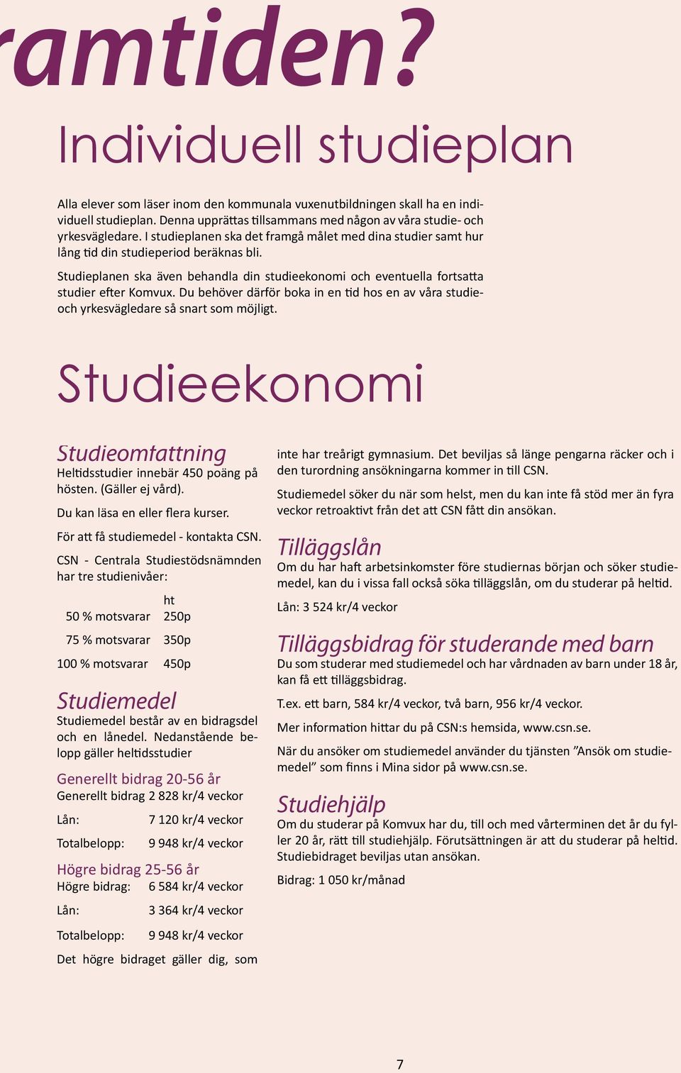 Du behöver därför boka in en tid hos en av våra studieoch yrkesvägledare så snart som möjligt. Studieekonomi Studieomfattning Heltidsstudier innebär 450 poäng på hösten. (Gäller ej vård).