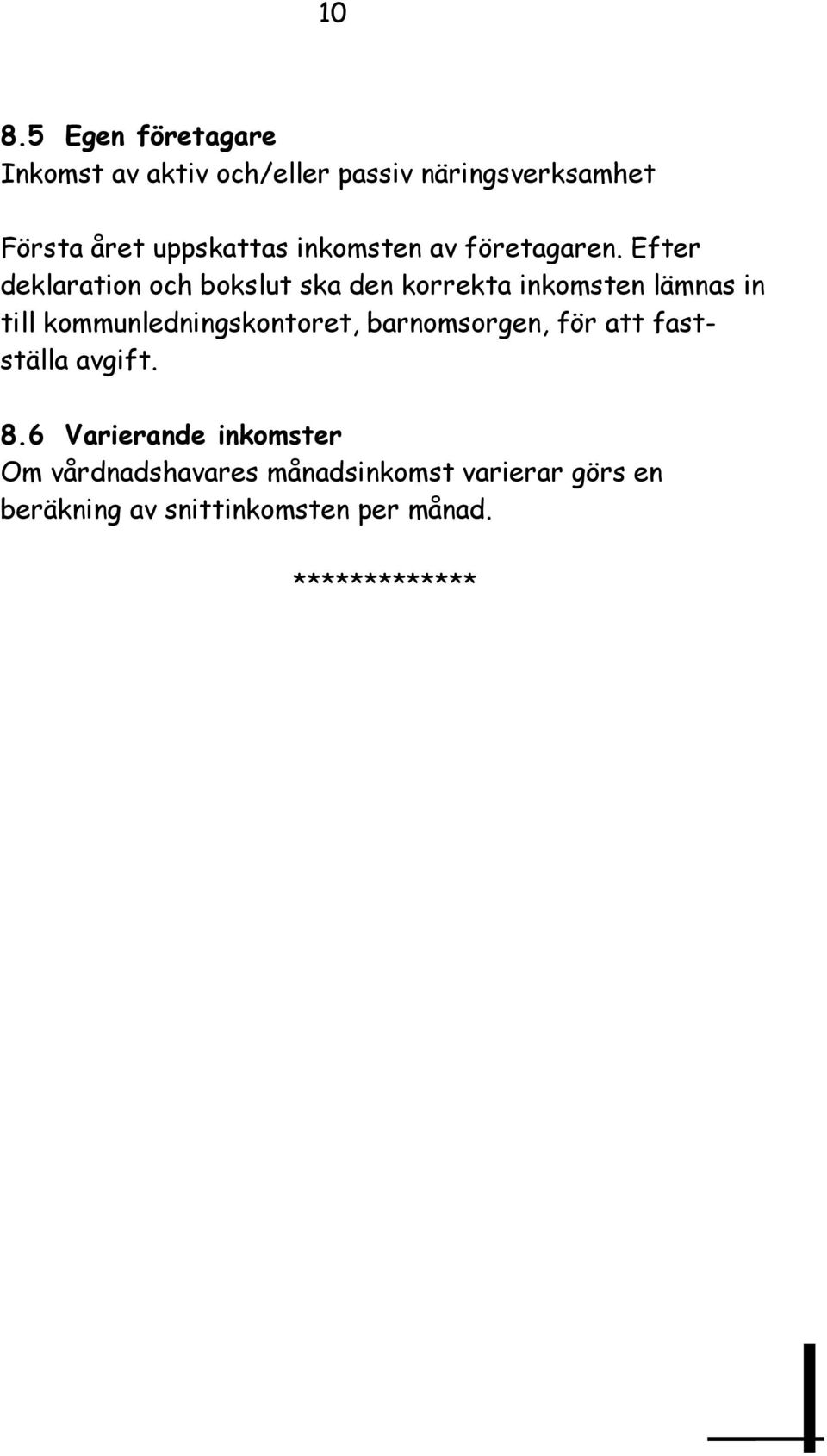 Efter deklaration och bokslut ska den korrekta inkomsten lämnas in till kommunledningskontoret,