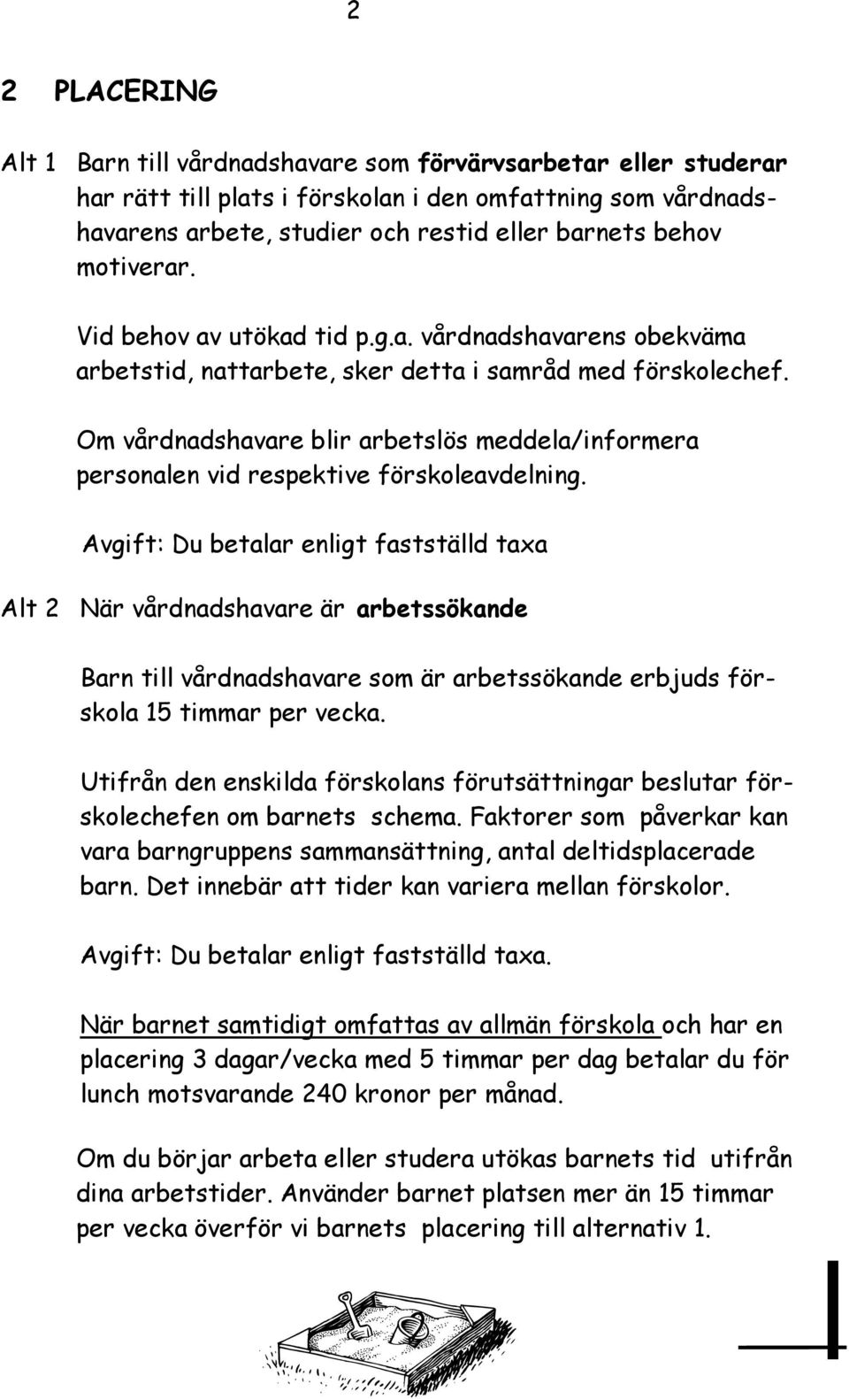Om vårdnadshavare blir arbetslös meddela/informera personalen vid respektive förskoleavdelning.