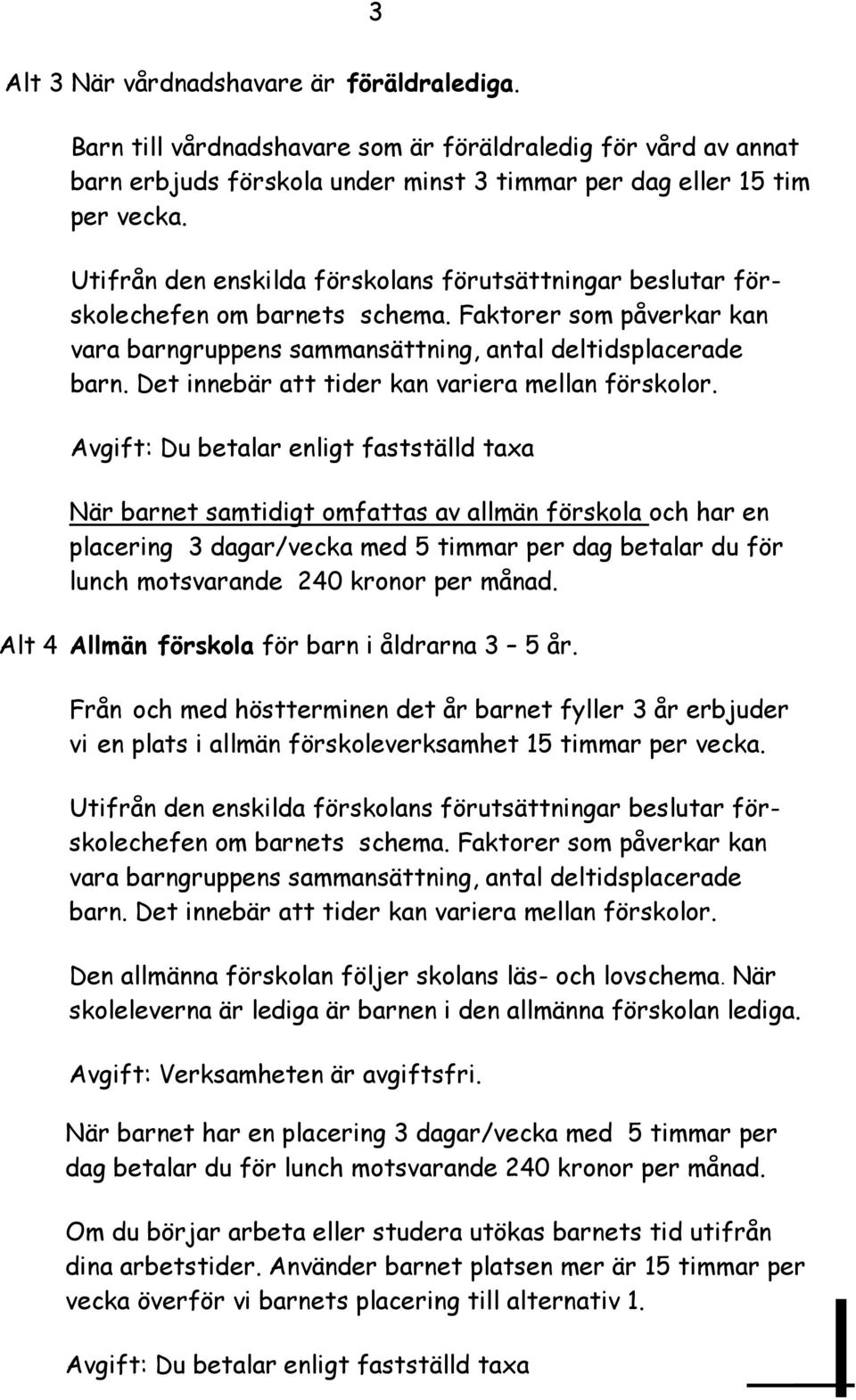 Det innebär att tider kan variera mellan förskolor.