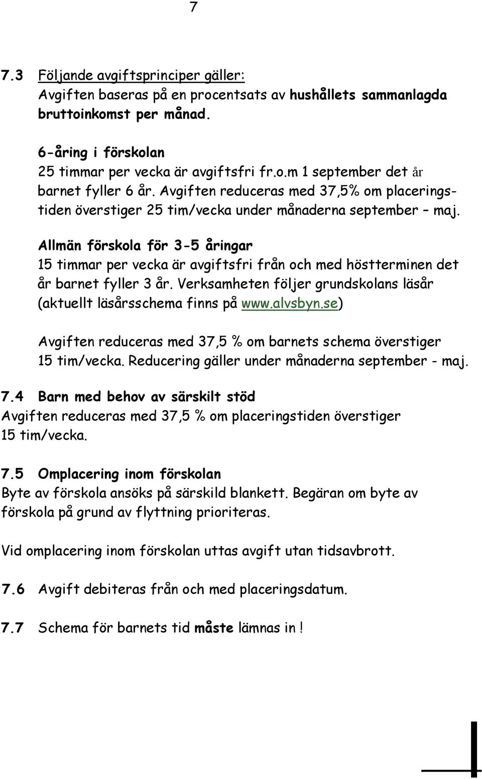 Allmän förskola för 3-5 åringar 15 timmar per vecka är avgiftsfri från och med höstterminen det år barnet fyller 3 år. Verksamheten följer grundskolans läsår (aktuellt läsårsschema finns på www.