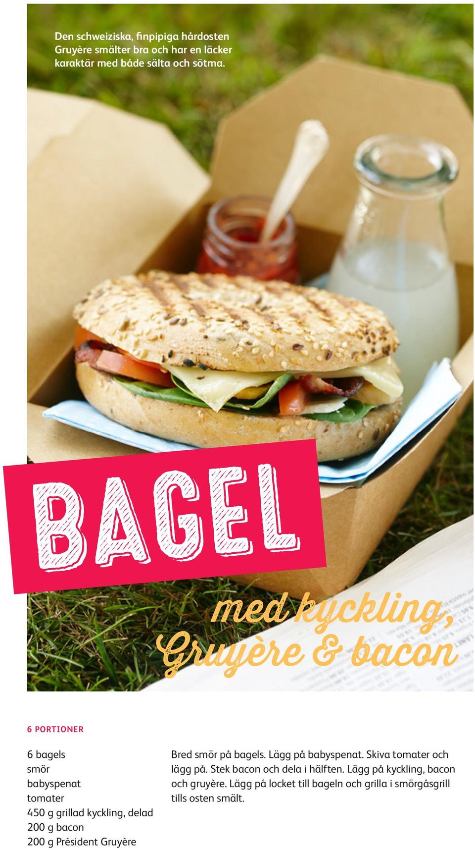 g Président Gruyère Bred på bagels. Lägg på babyspenat. Skiva tomater och lägg på.