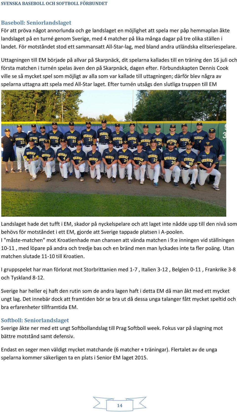 Uttagningen till EM började på allvar på Skarpnäck, dit spelarna kallades till en träning den 16 juli och första matchen i turnén spelas även den på Skarpnäck, dagen efter.