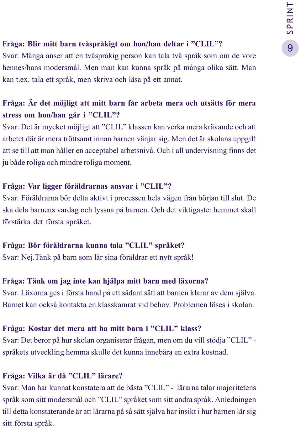 9 Fråga: Är det möjligt att mitt barn får arbeta mera och utsätts för mera stress om hon/han går i CLIL?