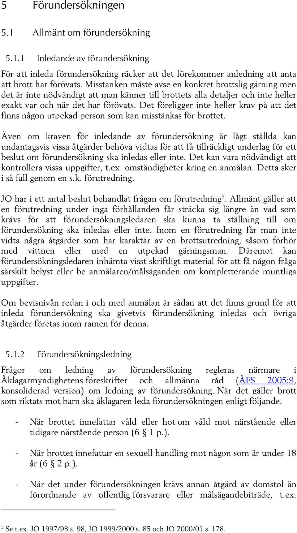 Det föreligger inte heller krav på att det finns någon utpekad person som kan misstänkas för brottet.