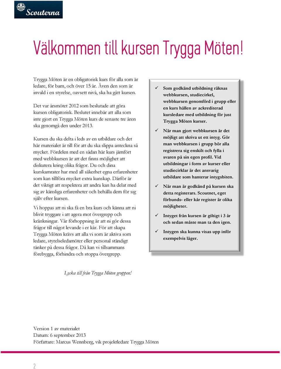 Kursen du ska delta i leds av en utbildare och det här materialet är till för att du ska slippa anteckna så mycket.