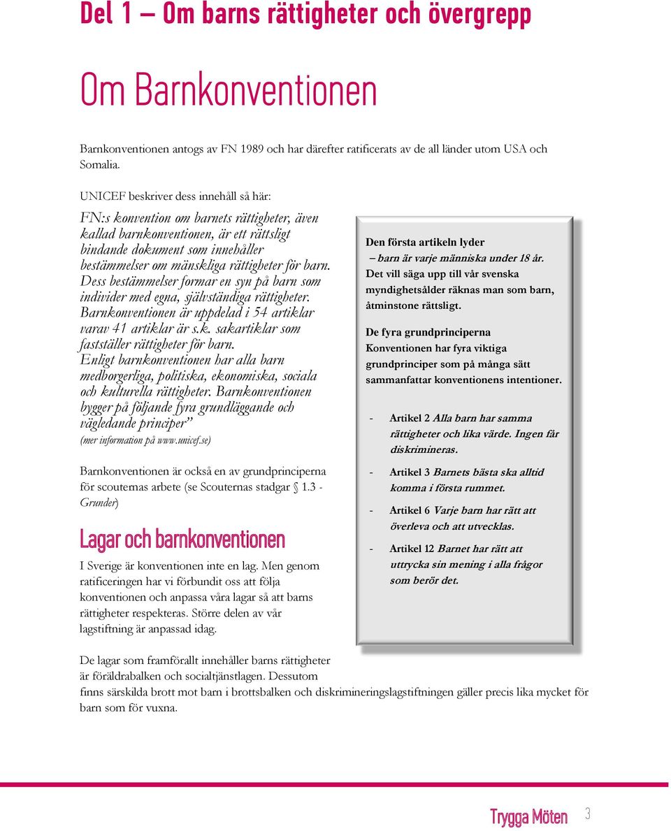 för barn. Dess bestämmelser formar en syn på barn som individer med egna, självständiga rättigheter. Barnkonventionen är uppdelad i 54 artiklar varav 41 artiklar är s.k. sakartiklar som fastställer rättigheter för barn.